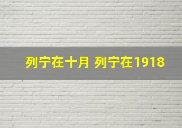 列宁在十月 列宁在1918